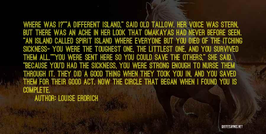 Louise Erdrich Quotes: Where Was I?a Different Island, Said Old Tallow. Her Voice Was Stern, But There Was An Ache In Her Look