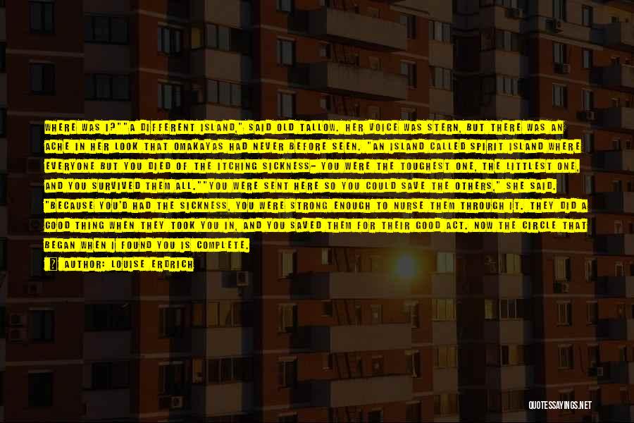 Louise Erdrich Quotes: Where Was I?a Different Island, Said Old Tallow. Her Voice Was Stern, But There Was An Ache In Her Look