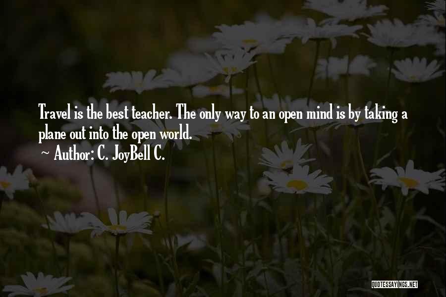 C. JoyBell C. Quotes: Travel Is The Best Teacher. The Only Way To An Open Mind Is By Taking A Plane Out Into The