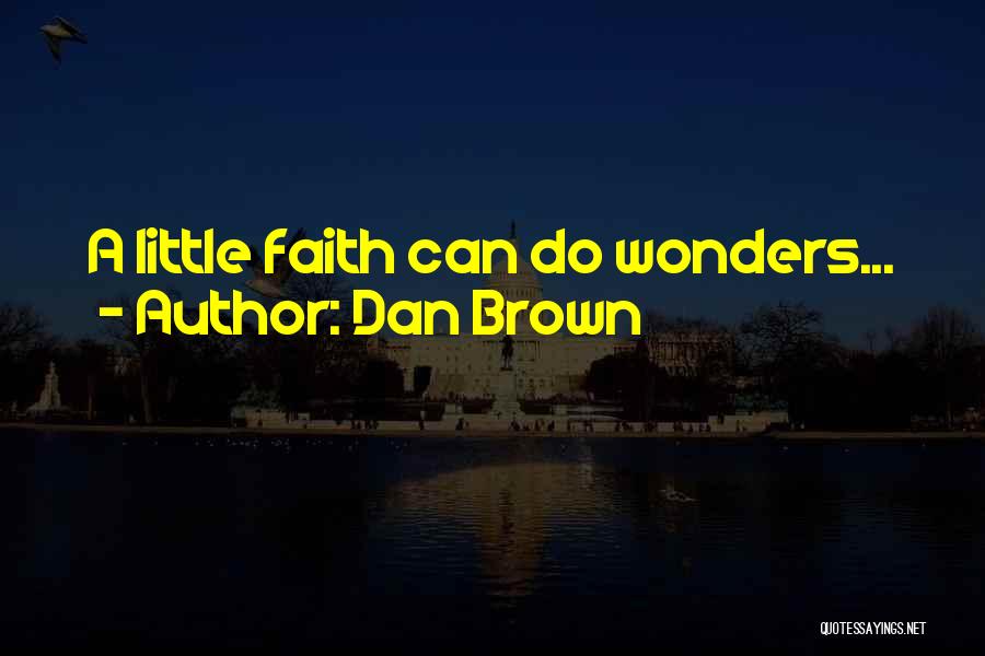 Dan Brown Quotes: A Little Faith Can Do Wonders...