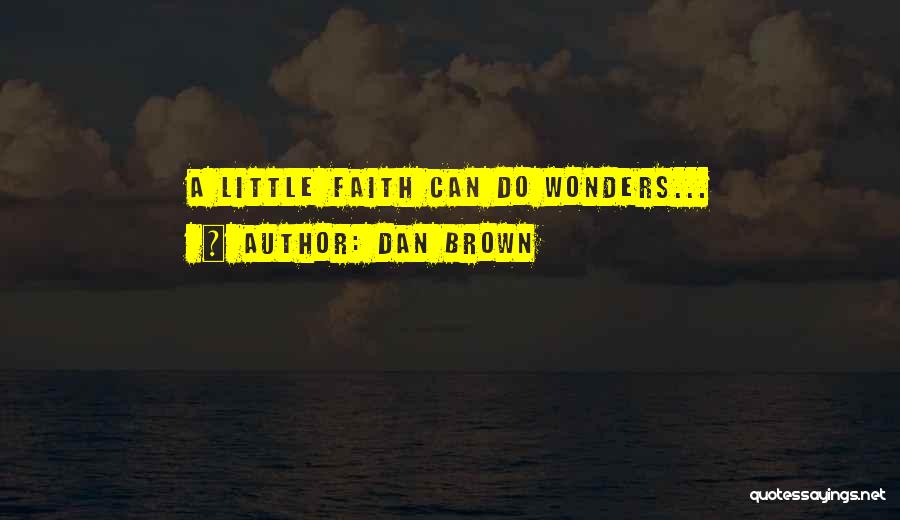 Dan Brown Quotes: A Little Faith Can Do Wonders...
