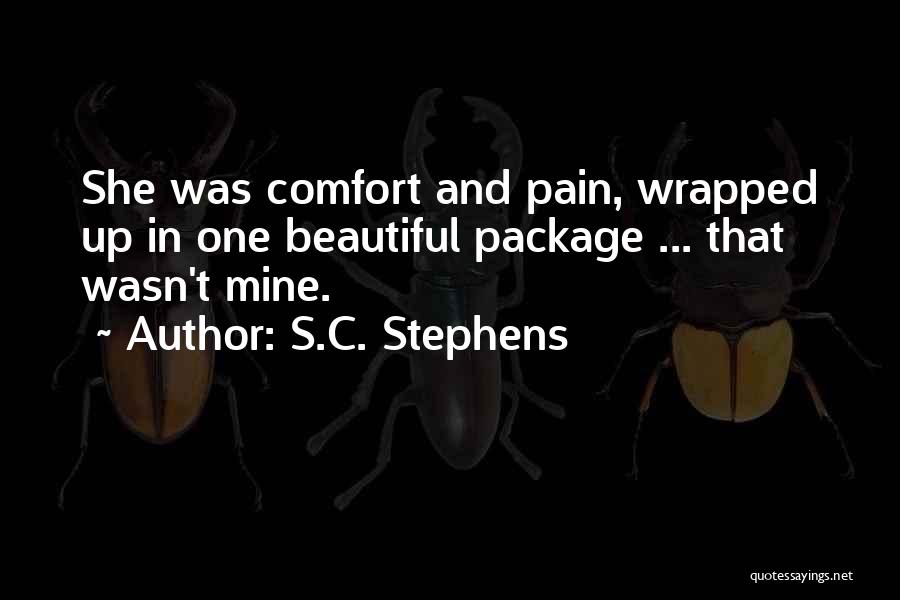 S.C. Stephens Quotes: She Was Comfort And Pain, Wrapped Up In One Beautiful Package ... That Wasn't Mine.