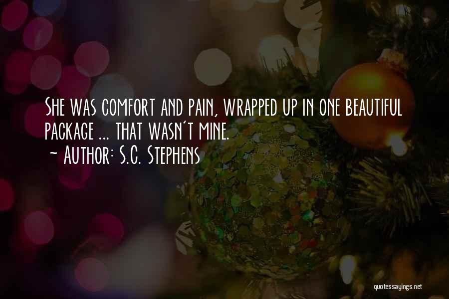 S.C. Stephens Quotes: She Was Comfort And Pain, Wrapped Up In One Beautiful Package ... That Wasn't Mine.