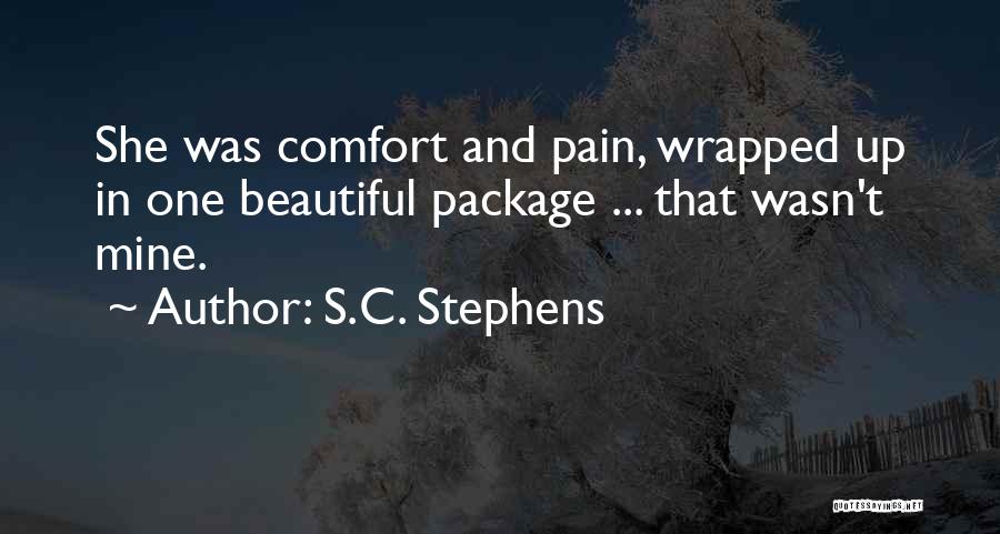 S.C. Stephens Quotes: She Was Comfort And Pain, Wrapped Up In One Beautiful Package ... That Wasn't Mine.
