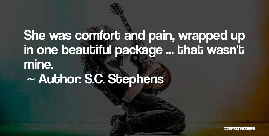 S.C. Stephens Quotes: She Was Comfort And Pain, Wrapped Up In One Beautiful Package ... That Wasn't Mine.