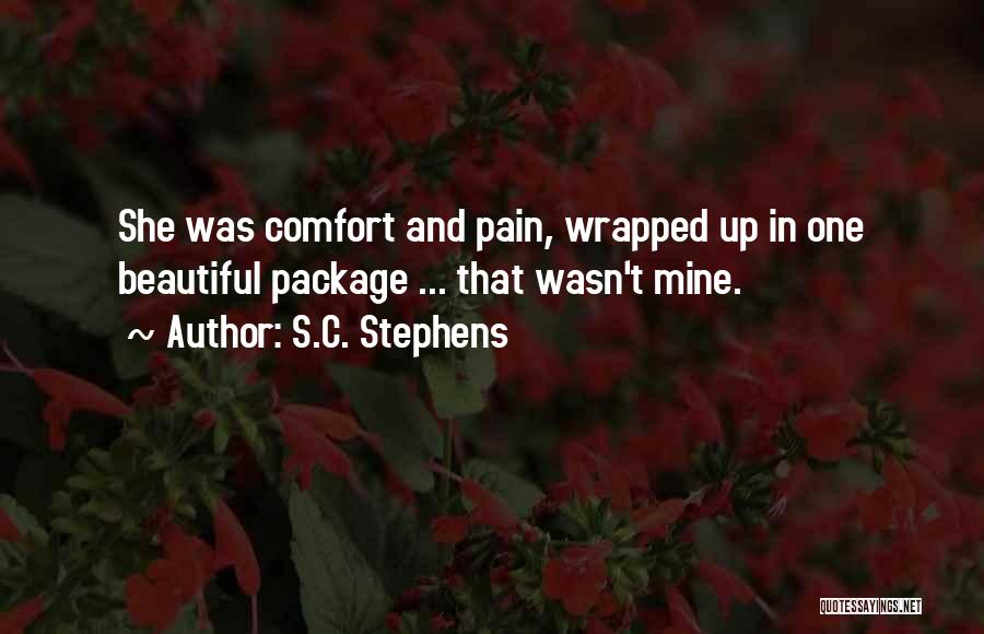 S.C. Stephens Quotes: She Was Comfort And Pain, Wrapped Up In One Beautiful Package ... That Wasn't Mine.