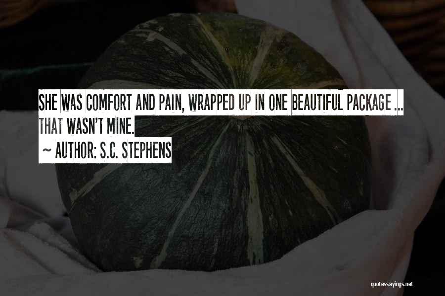 S.C. Stephens Quotes: She Was Comfort And Pain, Wrapped Up In One Beautiful Package ... That Wasn't Mine.