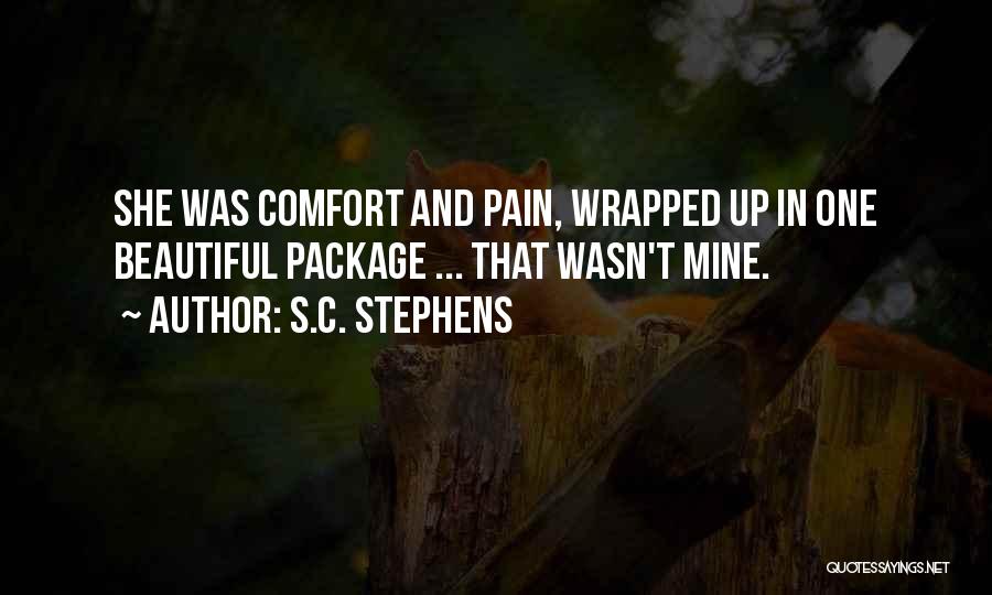 S.C. Stephens Quotes: She Was Comfort And Pain, Wrapped Up In One Beautiful Package ... That Wasn't Mine.