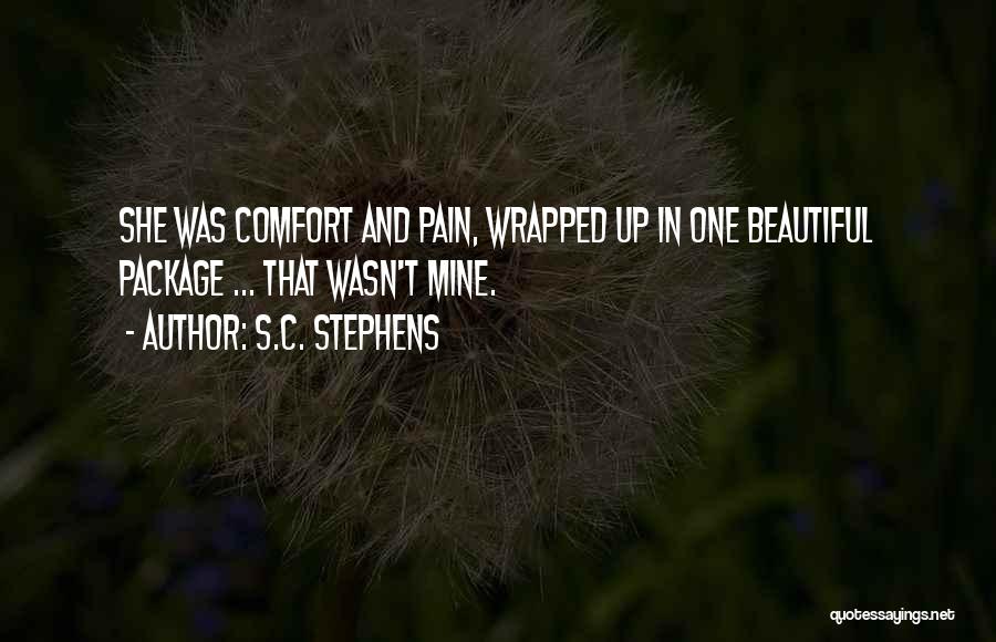 S.C. Stephens Quotes: She Was Comfort And Pain, Wrapped Up In One Beautiful Package ... That Wasn't Mine.