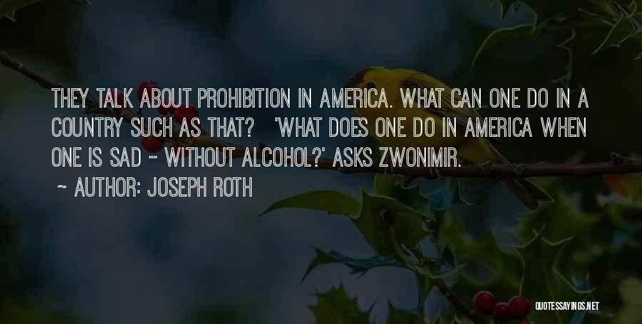 Joseph Roth Quotes: They Talk About Prohibition In America. What Can One Do In A Country Such As That? 'what Does One Do