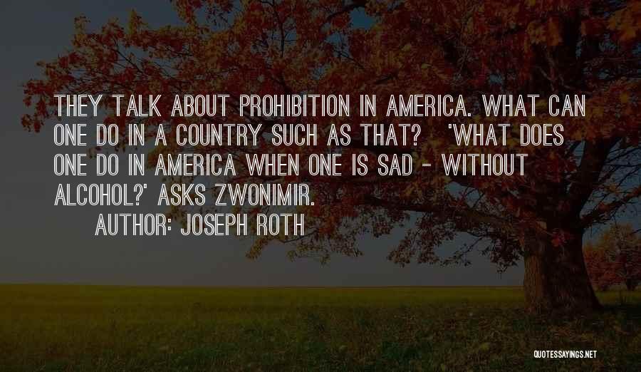 Joseph Roth Quotes: They Talk About Prohibition In America. What Can One Do In A Country Such As That? 'what Does One Do