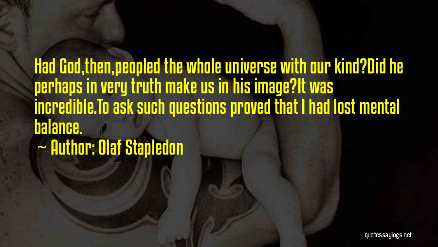 Olaf Stapledon Quotes: Had God,then,peopled The Whole Universe With Our Kind?did He Perhaps In Very Truth Make Us In His Image?it Was Incredible.to