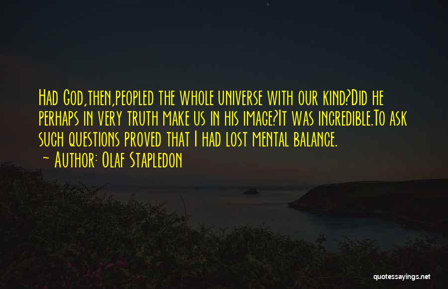 Olaf Stapledon Quotes: Had God,then,peopled The Whole Universe With Our Kind?did He Perhaps In Very Truth Make Us In His Image?it Was Incredible.to