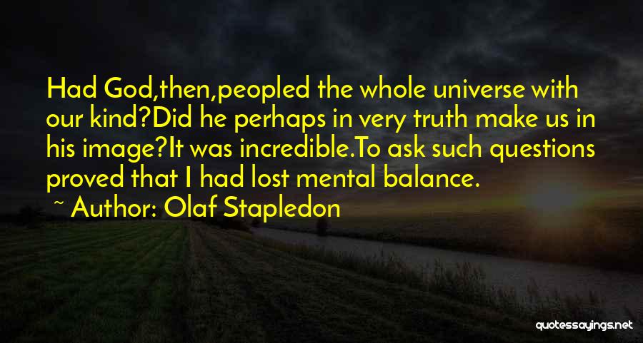 Olaf Stapledon Quotes: Had God,then,peopled The Whole Universe With Our Kind?did He Perhaps In Very Truth Make Us In His Image?it Was Incredible.to