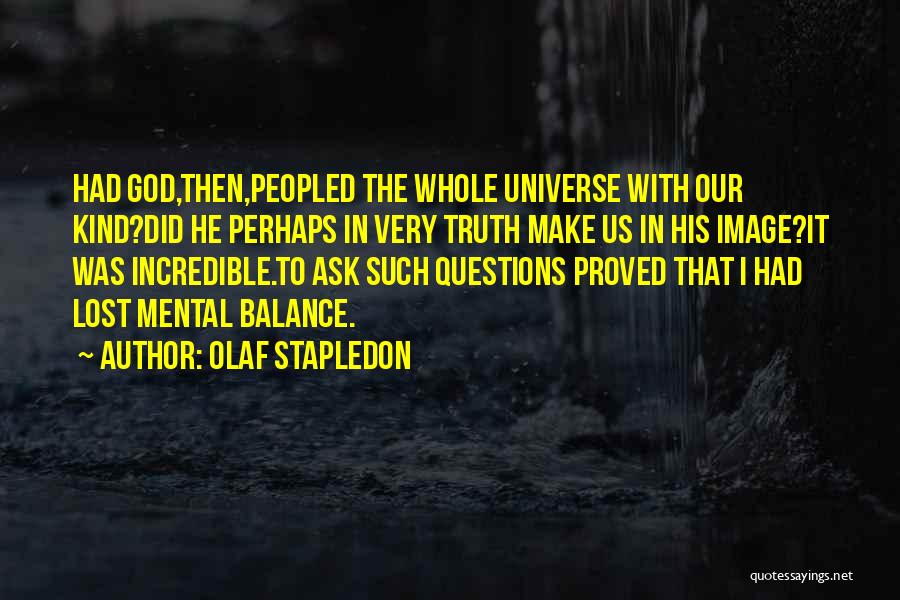 Olaf Stapledon Quotes: Had God,then,peopled The Whole Universe With Our Kind?did He Perhaps In Very Truth Make Us In His Image?it Was Incredible.to