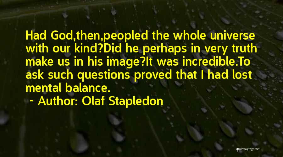 Olaf Stapledon Quotes: Had God,then,peopled The Whole Universe With Our Kind?did He Perhaps In Very Truth Make Us In His Image?it Was Incredible.to