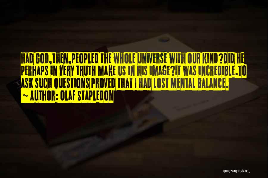 Olaf Stapledon Quotes: Had God,then,peopled The Whole Universe With Our Kind?did He Perhaps In Very Truth Make Us In His Image?it Was Incredible.to