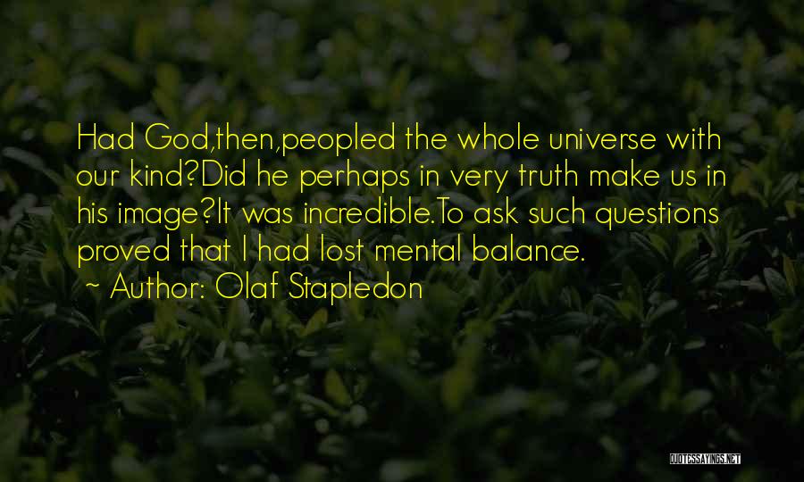 Olaf Stapledon Quotes: Had God,then,peopled The Whole Universe With Our Kind?did He Perhaps In Very Truth Make Us In His Image?it Was Incredible.to