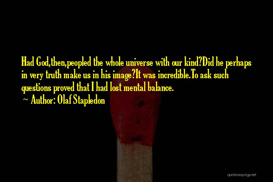 Olaf Stapledon Quotes: Had God,then,peopled The Whole Universe With Our Kind?did He Perhaps In Very Truth Make Us In His Image?it Was Incredible.to