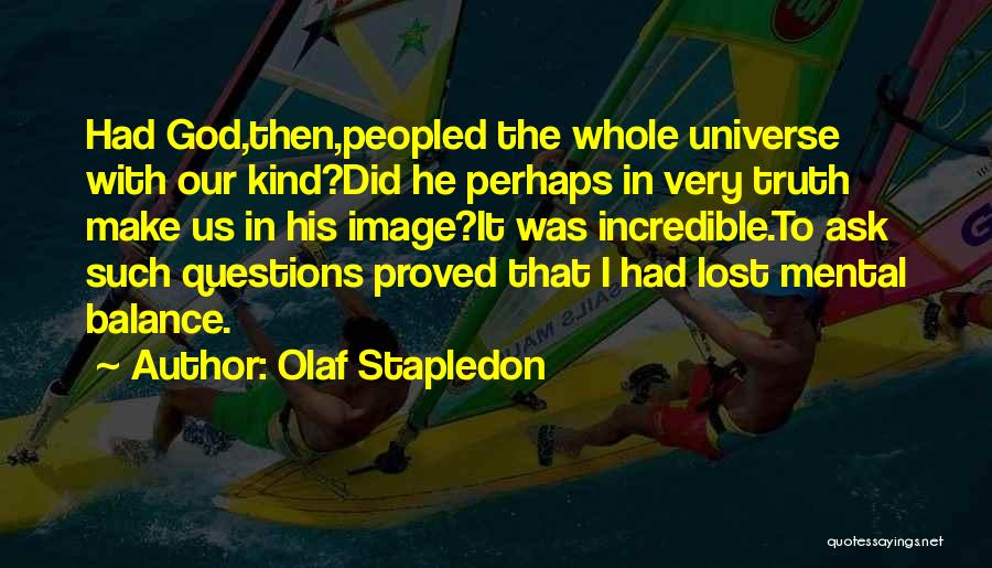 Olaf Stapledon Quotes: Had God,then,peopled The Whole Universe With Our Kind?did He Perhaps In Very Truth Make Us In His Image?it Was Incredible.to