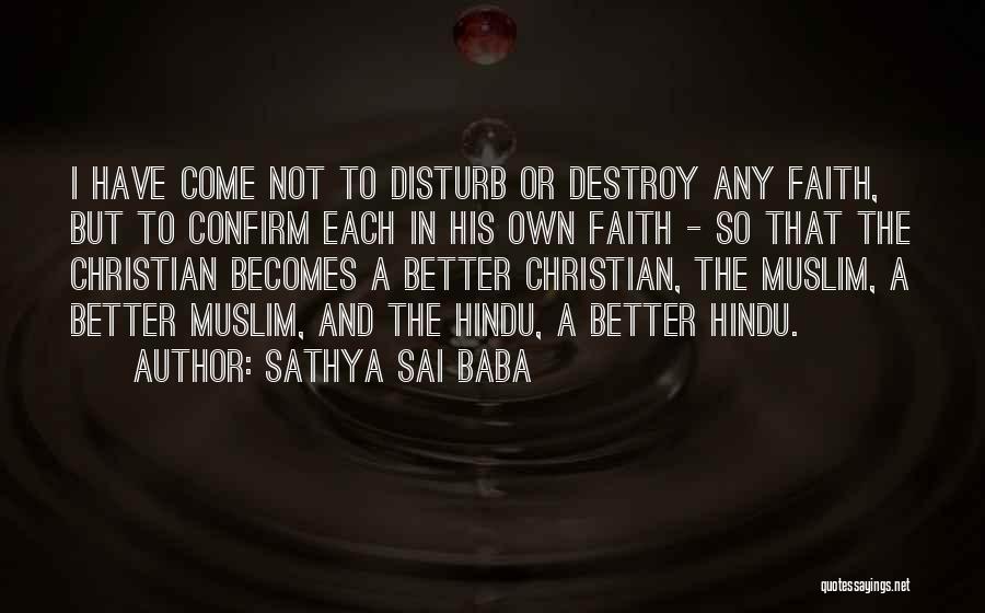Sathya Sai Baba Quotes: I Have Come Not To Disturb Or Destroy Any Faith, But To Confirm Each In His Own Faith - So
