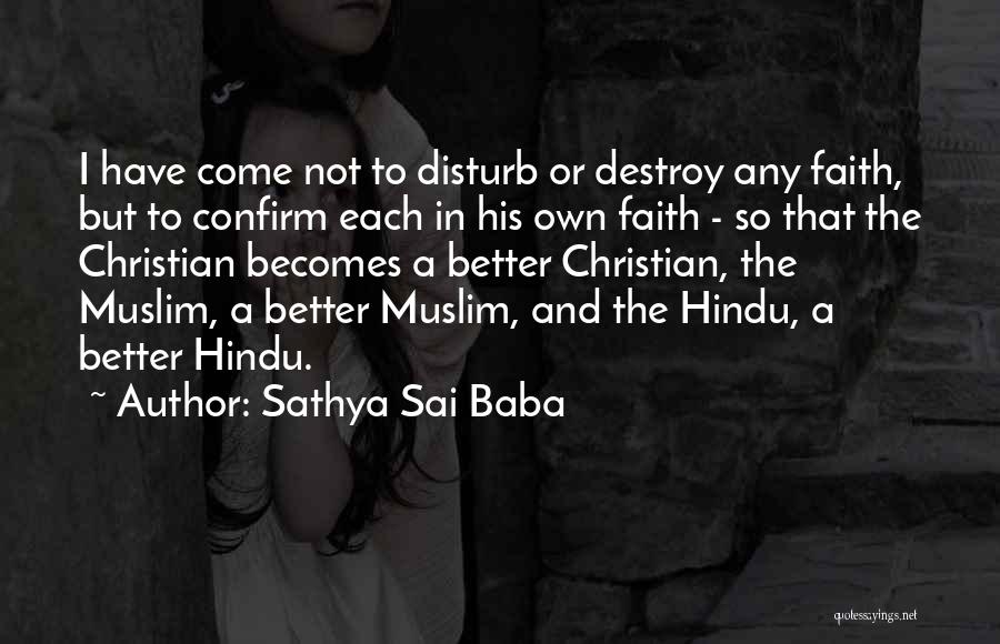 Sathya Sai Baba Quotes: I Have Come Not To Disturb Or Destroy Any Faith, But To Confirm Each In His Own Faith - So