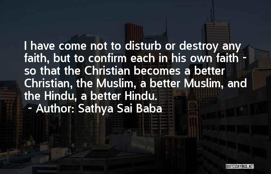 Sathya Sai Baba Quotes: I Have Come Not To Disturb Or Destroy Any Faith, But To Confirm Each In His Own Faith - So