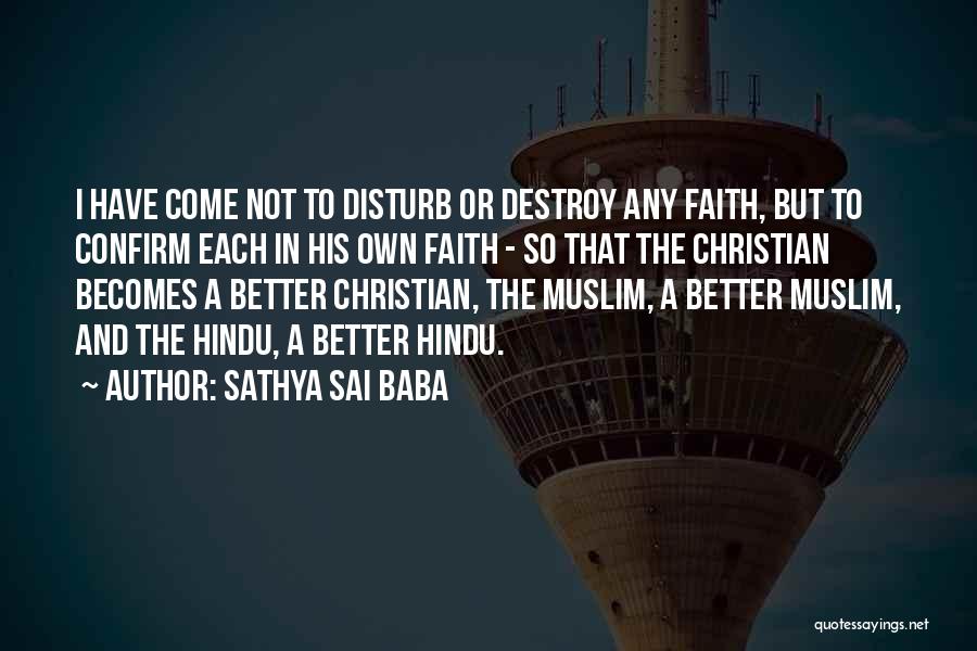 Sathya Sai Baba Quotes: I Have Come Not To Disturb Or Destroy Any Faith, But To Confirm Each In His Own Faith - So