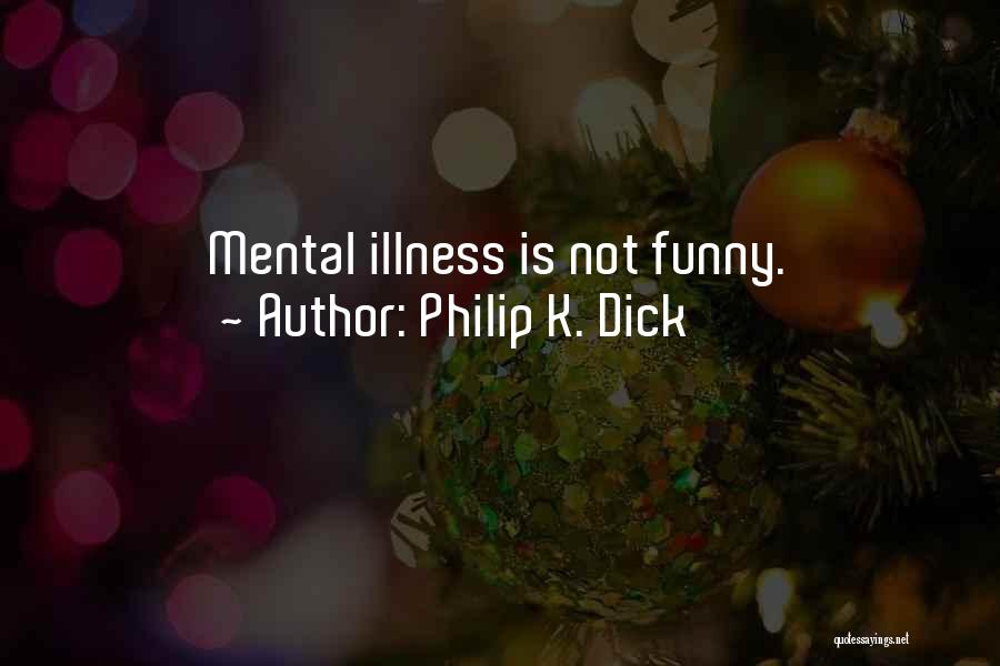 Philip K. Dick Quotes: Mental Illness Is Not Funny.