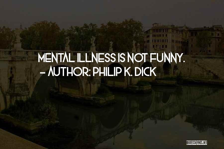 Philip K. Dick Quotes: Mental Illness Is Not Funny.