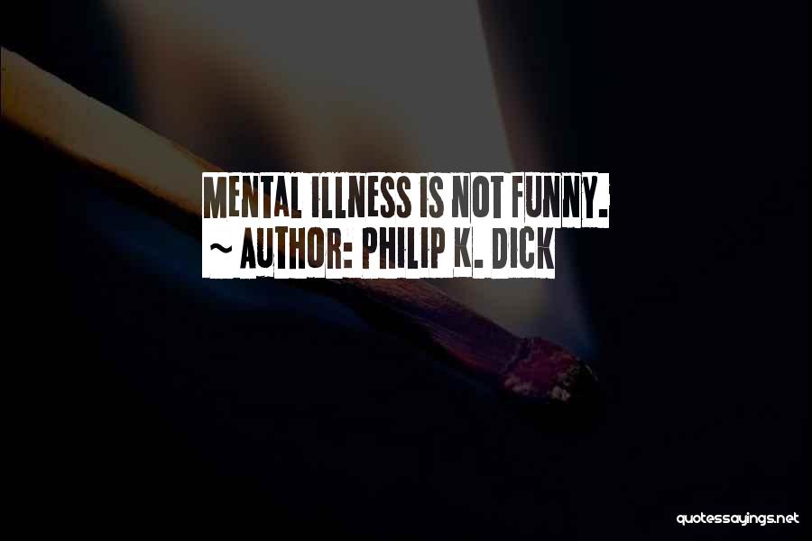 Philip K. Dick Quotes: Mental Illness Is Not Funny.