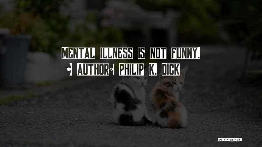Philip K. Dick Quotes: Mental Illness Is Not Funny.