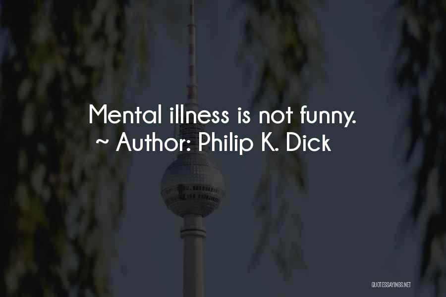 Philip K. Dick Quotes: Mental Illness Is Not Funny.