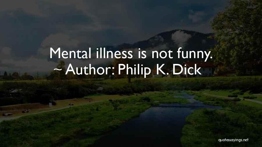 Philip K. Dick Quotes: Mental Illness Is Not Funny.