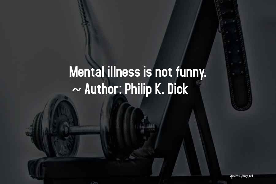 Philip K. Dick Quotes: Mental Illness Is Not Funny.