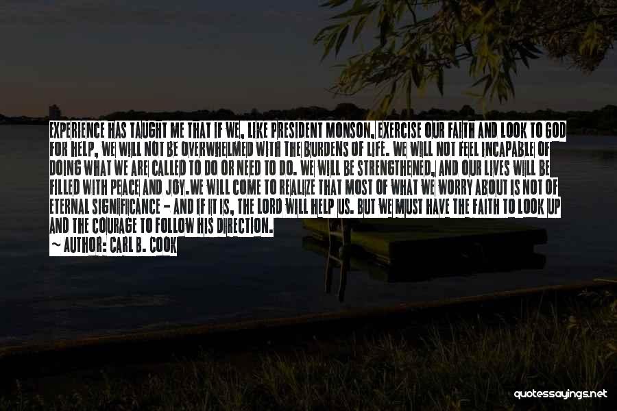 Carl B. Cook Quotes: Experience Has Taught Me That If We, Like President Monson, Exercise Our Faith And Look To God For Help, We