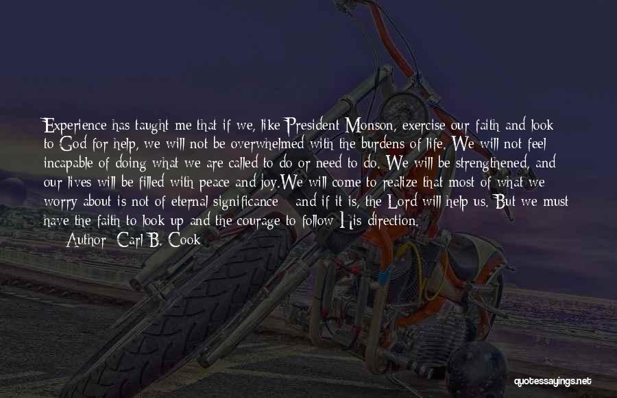 Carl B. Cook Quotes: Experience Has Taught Me That If We, Like President Monson, Exercise Our Faith And Look To God For Help, We