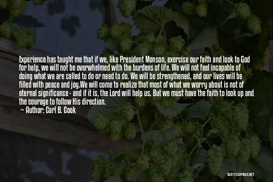 Carl B. Cook Quotes: Experience Has Taught Me That If We, Like President Monson, Exercise Our Faith And Look To God For Help, We