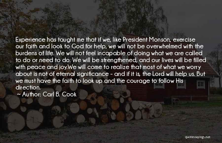 Carl B. Cook Quotes: Experience Has Taught Me That If We, Like President Monson, Exercise Our Faith And Look To God For Help, We