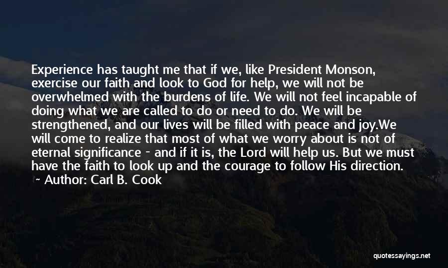 Carl B. Cook Quotes: Experience Has Taught Me That If We, Like President Monson, Exercise Our Faith And Look To God For Help, We