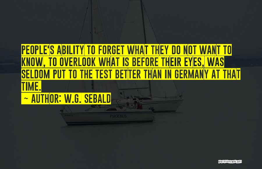 W.G. Sebald Quotes: People's Ability To Forget What They Do Not Want To Know, To Overlook What Is Before Their Eyes, Was Seldom