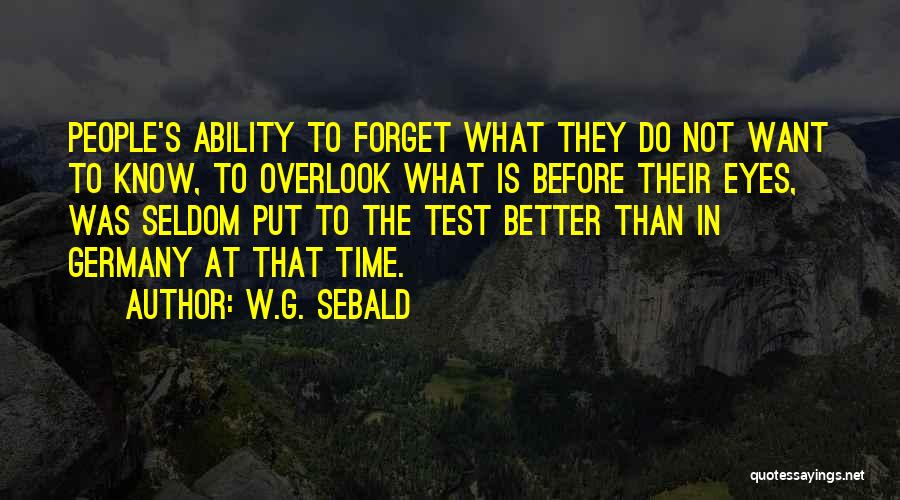 W.G. Sebald Quotes: People's Ability To Forget What They Do Not Want To Know, To Overlook What Is Before Their Eyes, Was Seldom