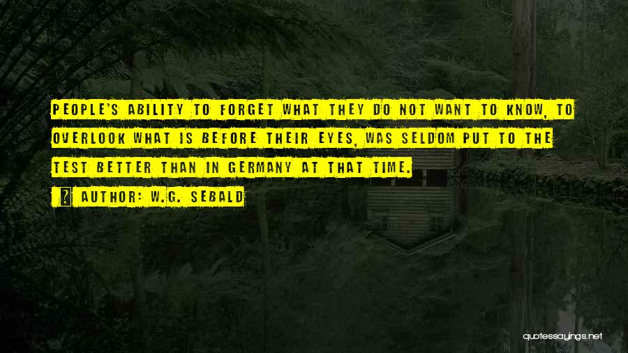 W.G. Sebald Quotes: People's Ability To Forget What They Do Not Want To Know, To Overlook What Is Before Their Eyes, Was Seldom