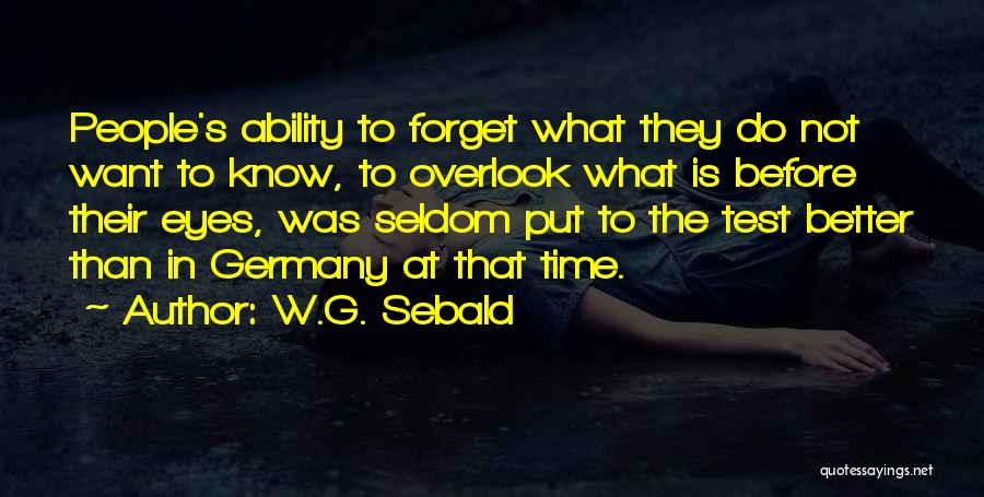 W.G. Sebald Quotes: People's Ability To Forget What They Do Not Want To Know, To Overlook What Is Before Their Eyes, Was Seldom