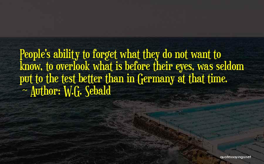 W.G. Sebald Quotes: People's Ability To Forget What They Do Not Want To Know, To Overlook What Is Before Their Eyes, Was Seldom