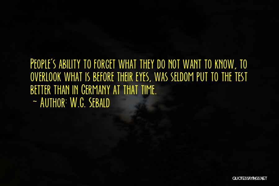 W.G. Sebald Quotes: People's Ability To Forget What They Do Not Want To Know, To Overlook What Is Before Their Eyes, Was Seldom