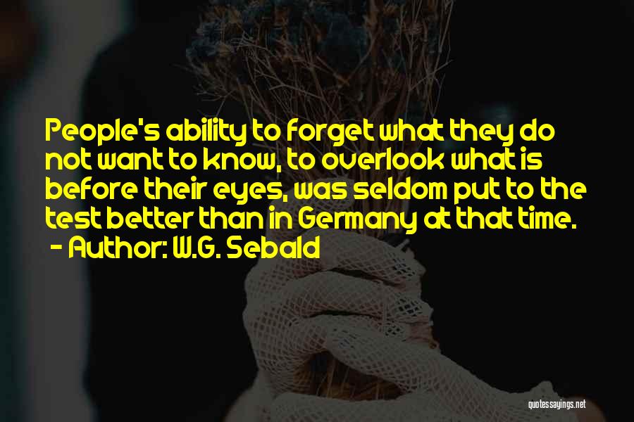 W.G. Sebald Quotes: People's Ability To Forget What They Do Not Want To Know, To Overlook What Is Before Their Eyes, Was Seldom