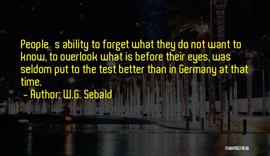 W.G. Sebald Quotes: People's Ability To Forget What They Do Not Want To Know, To Overlook What Is Before Their Eyes, Was Seldom