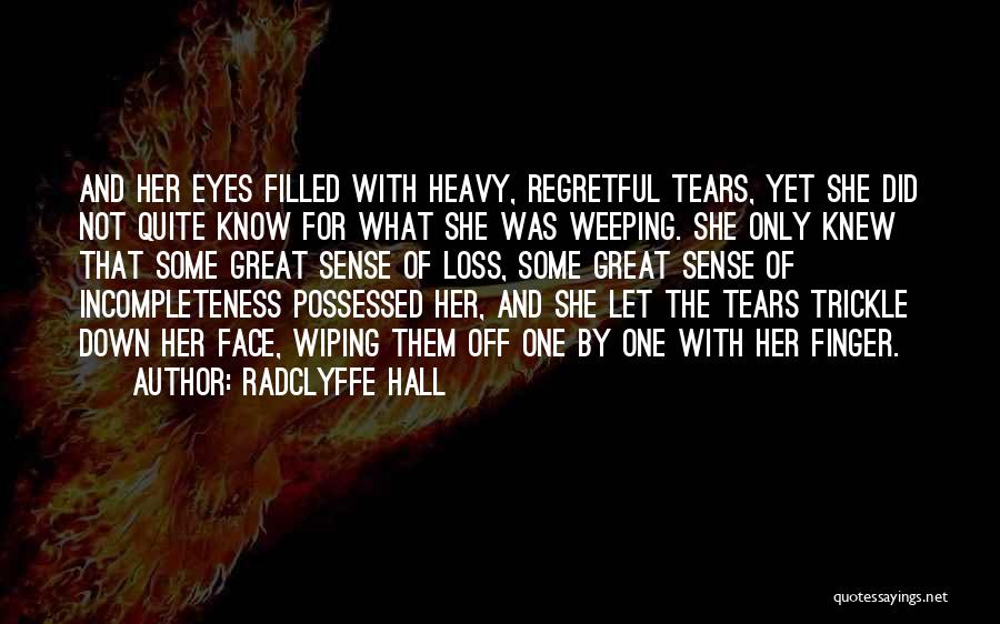 Radclyffe Hall Quotes: And Her Eyes Filled With Heavy, Regretful Tears, Yet She Did Not Quite Know For What She Was Weeping. She