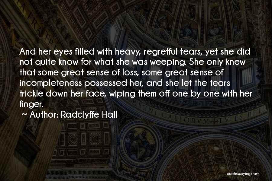 Radclyffe Hall Quotes: And Her Eyes Filled With Heavy, Regretful Tears, Yet She Did Not Quite Know For What She Was Weeping. She